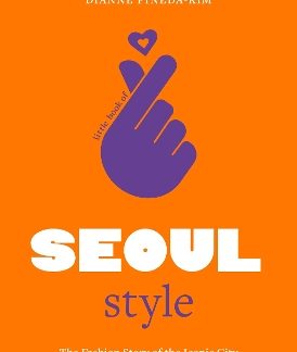 LITTLE BOOK OF SEOUL STYLE : THE FASHION HISTORY OF THE ICONIC CITY HC