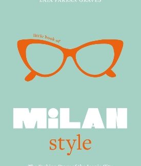 LITTLE BOOK OF MILAN STYLE : THE FASHION HISTORY OF THE ICONIC CITY HC