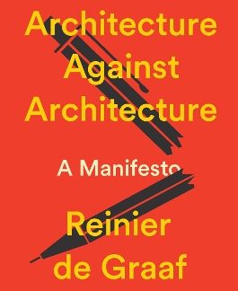 ARCHITECTURE AGAINST ARCHITECTURE: A MANIFESTO HC
