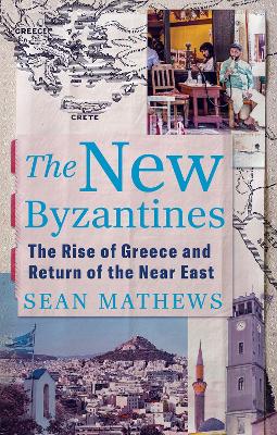 THE NEW BYZANTINES : THE RISE OF GREECE AND RETURN OF THE NEAR EAST