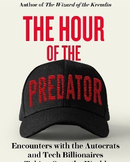 THE HOUR OF THE PREDATOR : ENCOUNTERS WITH THE AUTOCRATS AND TECH BILLIONAIRES TAKING OVER THE WORLD