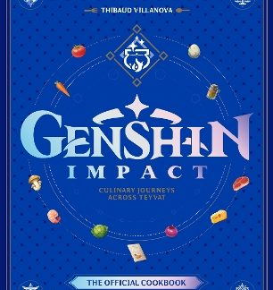 GENSHIN IMPACT OFFICIAL COOKBOOK: CULLINARY JOURNEYS ACROSS TEYVAT VILANOVA, THIBAUD