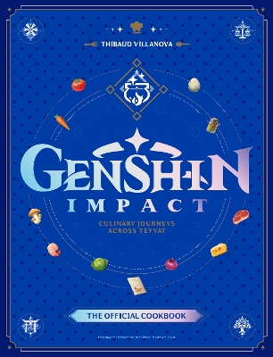 GENSHIN IMPACT OFFICIAL COOKBOOK: CULLINARY JOURNEYS ACROSS TEYVAT VILANOVA, THIBAUD
