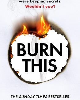 BURN THIS : THE ADDICTIVE, BRAND-NEW PSYCHOLOGICAL THRILLER FROM THE SUNDAY TIMES BESTSELLING AUTHOR PB