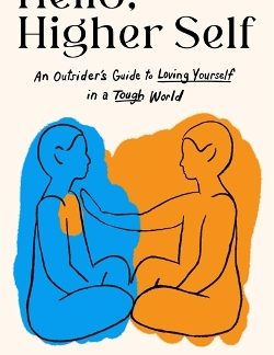 HELLO, HIGHER SELF : AN OUTSIDER'S GUIDE TO LOVING YOURSELF IN A TOUGH WORLD