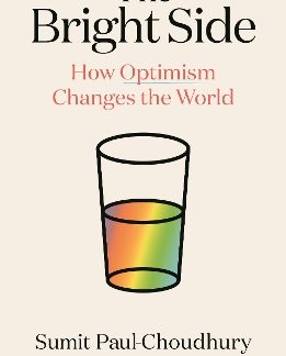 THE BRIGHT SIDE : HOW OPTIMISM CHANGES THE WORLD PB