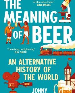 THE MEANING OF BEER : AN ALTERNATIVE HISTORY OF THE WORLD PB