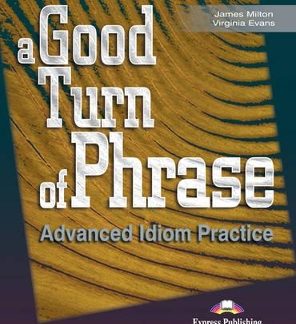 A GOOD TURN OF PHRASE ADVANCED IDIOM PRACTICE SB