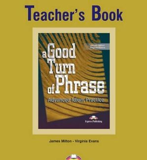 A GOOD TURN OF PHRASE ADVANCED IDIOM PRACTICE TCHR'S