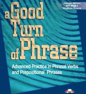 A GOOD TURN OF PHRASE ADVANCED PRACTICE IN PHRASAL VERBS AND PREPOSITIONAL PHRASES SB