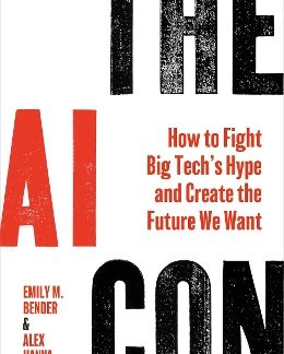 THE AI CON : HOW TO FIGHT BIG TECH'S HYPE AND CREATE THE FUTURE WE WANT