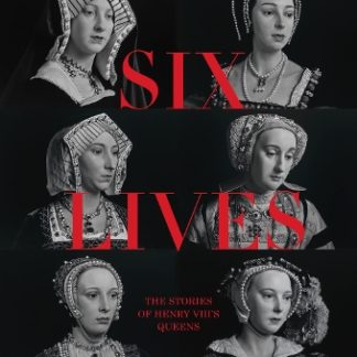 SIX LIVES: THE STORIES OF HENRY VIII'S QUEENS HC