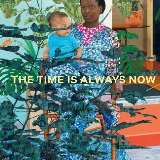 THE TIME IS ALWAYS NOW: ARTISTS REFRAME THE BLACK FIGURE HC