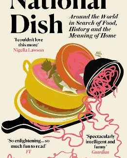 NATIONAL DISH : AROUND THE WORLD IN SEARCH OF FOOD, HISTORY AND THE MEANING OF HOME PB