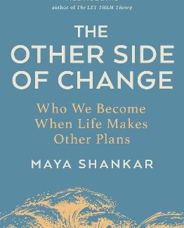 THE OTHER SIDE OF CHANGE : WHO WE BECOME WHEN LIFE MAKES OTHER PLANS PB