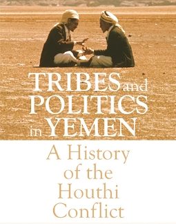 TRIBES AND POLITICS IN YEMEN: A HISTORY OF THE HOUTHI CONFLICT PB