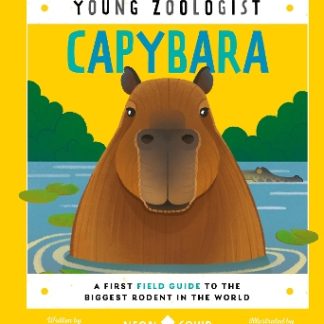 CAPYBARA (YOUNG ZOOLOGIST) : A FIRST FIELD GUIDE TO THE BIGGEST RODENT IN THE WORLD