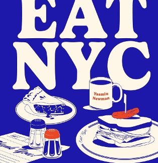 EAT NYC: THE ICONIC RECIPES THAT FEED THE CITY
