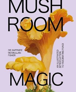 MUSHROOM MAGIC: AN ILLUSTRATED INTRODUCTION TO FASCINATING FUNGI HC