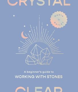 CRYSTAL CLEAR: A BEGINNER’S GUIDE TO WORKING WITH STONES HC