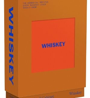 THE COCKTAIL CABINET: WHISKEY THE ESSENTIAL DRINKS EVERY WHISKEY & BOURBON LOVER SHOULD KNOW
