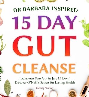 DR BARBARA INSPIRED 15 DAY GUT CLEANSE : TRANSFORM YOUR GUT IN JUST 15 DAYS! DISCOVER O'NEILL'S SECR HC