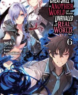 I GOT A CHEAT SKILL IN ANOTHER WORLD AND BECAME UNRIVALED IN THE REAL WORLD, TOO, VOL. 6 (LIGHT NOVE