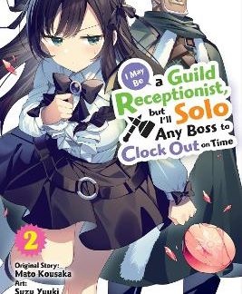 I MAY BE A GUILD RECEPTIONIST, BUT I’LL SOLO ANY BOSS TO CLOCK OUT ON TIME, VOL.