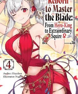 REBORN TO MASTER THE BLADE: FROM HERO-KING TO EXTRAORDINARY SQUIRE, VOL. 4 (LIGHT NOVEL)