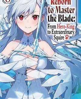 REBORN TO MASTER THE BLADE: FROM HERO-KING TO EXTRAORDINARY SQUIRE, VOL. 6 (LIGHT NOVEL)