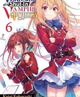 THE VEXATIONS OF A SHUT-IN VAMPIRE PRINCESS, VOL. 6 (LIGHT NOVEL)