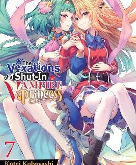 THE VEXATIONS OF A SHUT-IN VAMPIRE PRINCESS, VOL. 7 (LIGHT NOVEL)