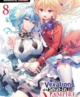 THE VEXATIONS OF A SHUT-IN VAMPIRE PRINCESS, VOL. 8 (LIGHT NOVEL)