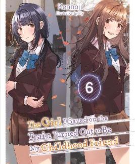 THE GIRL I SAVED ON THE TRAIN TURNED OUT TO BE MY CHILDHOOD FRIEND, VOL. 6 (LIGH