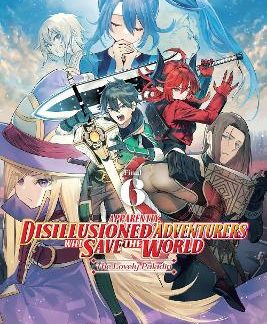 APPARENTLY, DISILLUSIONED ADVENTURERS WILL SAVE THE WORLD, VOL. 6