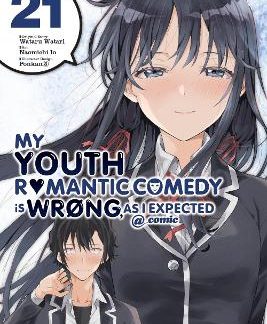 MY YOUTH ROMANTIC COMEDY IS WRONG, AS I EXPECTED @ COMIC, VOL. 21 (MANGA)