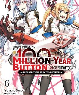 I KEPT PRESSING THE 100-MILLION-YEAR BUTTON AND CAME OUT ON TOP, VOL. 6