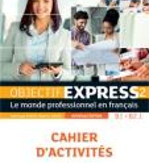 OBJECTIF EXPRESS 2 B1 + B2.1 CAHIER N/E