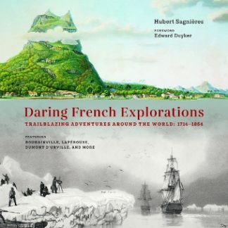 DARING FRENCH EXPLORATIONS: TRAILBLAZING ADVENTURES AROUND THE WORLD: 1714-1854, FEATURING BOUGAINVI HC