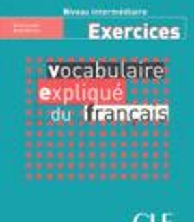 VOCABULAIRE EXPLIQUE DU FRANCAIS INTERMEDIAIRE CAHIER