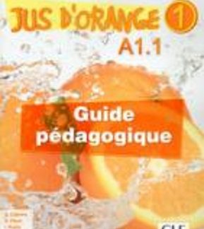 JUS D'ORANGE 1 A1.1 GUIDE PEDAGOGIQUE