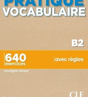 PRATIQUE VOCABULAIRE B2 650 EXERCICES (+ CORRIGES)