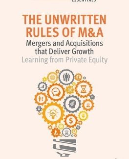 THE UNWRITTEN RULES OF M&A : MERGERS AND ACQUISITIONS THAT DELIVER GROWTH—LEARNING FROM PRIVATE EQUI PB