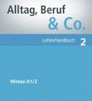 ALLTAG,BERUF & CO. 2 A1.2 LEHRERHANDBUCH