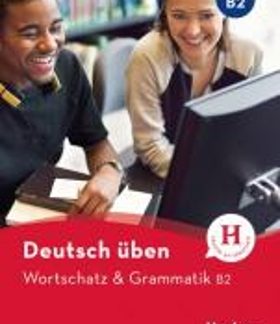 DEUTSCH ÜBEN: WORTSCHATZ UND GRAMMATIK B2