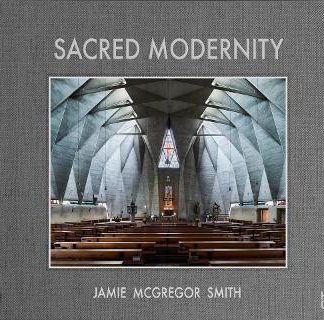 SACRED MODERNITY: THE HOLY EMBRACE OF MODERNIST ARCHITECTURE HC