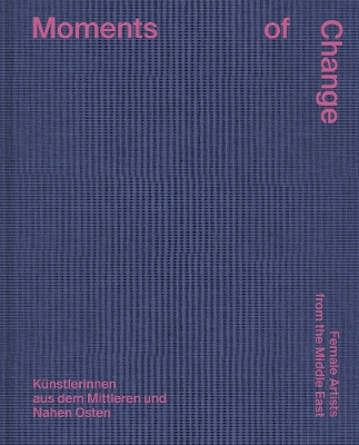 MOMENTS OF CHANGE: FEMALE ARTISTS FROM THE MIDDLE EAST (BILINGUAL EDITION) HC