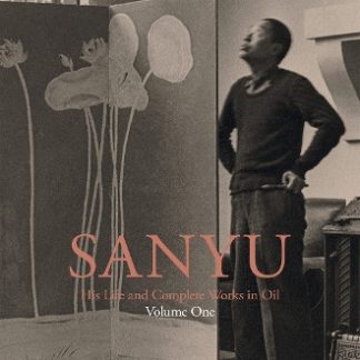 SANYU VOLUME ONE: HIS LIFE : HIS LIFE AND COMPLETE WORKS IN OIL HC