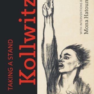 TAKING A STAND: KÄTHE KOLLWITZ: WITH INTERVENTIONS BY MONA HATOUM HC