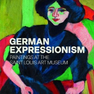 GERMAN EXPRESSIONISM: PAINTINGS AT THE SAINT LOUIS ART MUSEUM HC